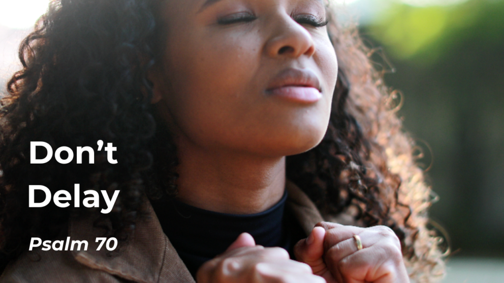 Woman looking up with eyes closed with the text "Don't Delay - Psalm 70"