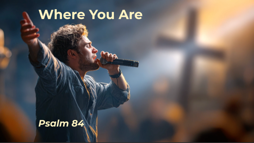 Man singing worship at church with arm raised with the text "Where You Are - Psalm 84"
